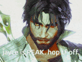 a painting of a man with the words jayce is peak hop tf off below him