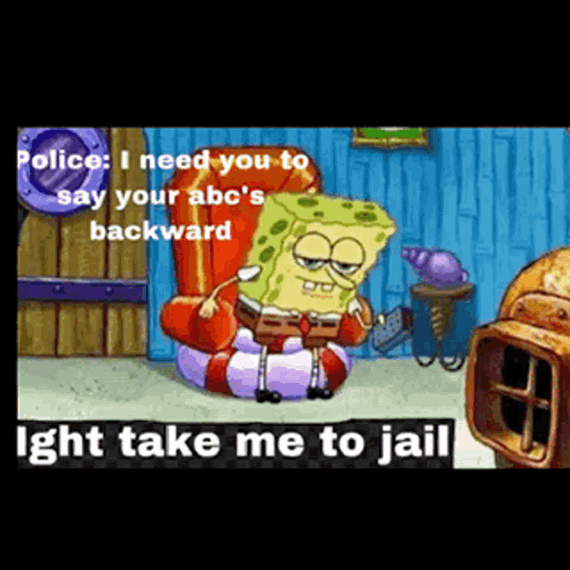 Ight Take Me To Jail Imma Head Out Ight Take Me To Jail Imma Head Out Sponge Bob