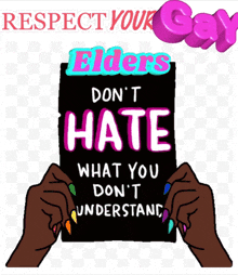 a poster that says respect your gay elder 's don 't hate what you don 't understand