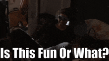 a person in a dark room with the words is this fun or what
