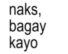 a white background with the words naks bagay kayo in black letters