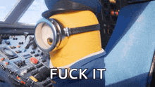 a minion in a pilot 's seat with the words " fuck it " written below him