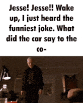 a man standing in a dark room with a caption that says jesse jesse wake up