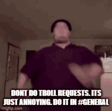 a man in a purple shirt says " dont do troll requests "