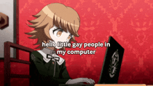 a cartoon girl is typing on a laptop with the words hello little gay people in my computer below her
