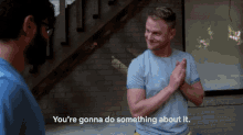 Youre Gonna Do Something About It You Can Do It GIF - Youre Gonna Do Something About It You Can Do It Fix It GIFs