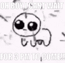 a black and white drawing of a ghost with the words `` oh boy i can t wait for 3 pm to come ! ''