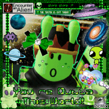a picture of an alien with the words you re outta this world on it