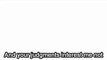 a screenshot of a video game with the words " and your judgments interest me not " at the bottom