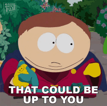 That Could Be Up To You Eric Cartman GIF - That Could Be Up To You Eric Cartman South Park GIFs