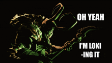 a poster of loki with the words oh yeah i 'm loki -ing it on it