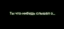 a black background with the words " ты что-нибудь слышал о "