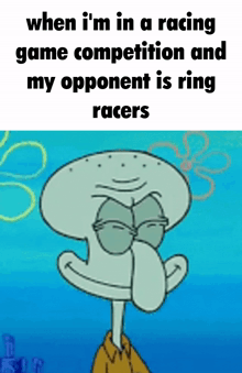 a cartoon of squidward says when i 'm in a racing game competition and my opponent is ring
