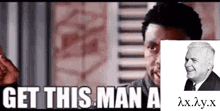 a man with a picture of a man behind him says get this man a ..
