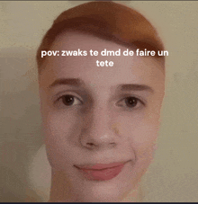 a close up of a man 's face with the words pov zwaks te dmd de faire un tete written above it