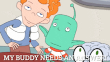 a cartoon of a boy and a green alien with the words " my buddy needs an answer " below them