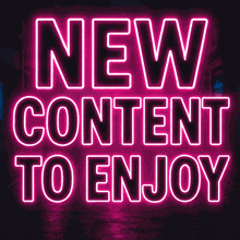 neon sign that says " new content to enjoy "
