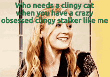 Who Needs One Clingy Cat GIF - Who Needs One Clingy Cat You Have A Crazy Obsessed Stalker GIFs