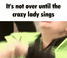 a close up of a person 's face with the words `` it 's not over until the crazy lady sings '' above it .