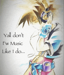 a drawing of a person wearing headphones with the words yall don t fw music like i do