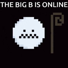 a pixel art of a white circle with a smiley face and the words the big b is online below it .
