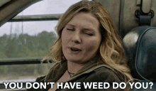 You Dont Have Weed Do You Do You Have Weed GIF