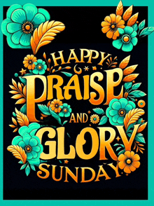 a poster that says happy praise and glory sunday with flowers on it