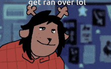 a pixel art drawing of a cartoon character with antlers and the words `` get ran over lol '' .
