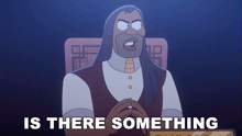 a cartoon of a man with long hair and the words is there something