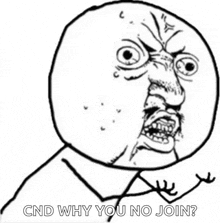 a black and white drawing of an angry face with the words " cnd why you no join " below it