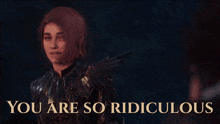 a picture of a woman with the words you are so ridiculous above her