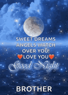a sweet dreams angels watch over you ! love you ! good night brother