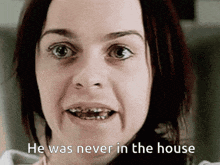 a woman with braces on her teeth is talking about a man who was never in the house