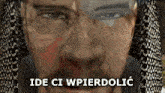 a close up of a man 's face with the words ide ci wpierdolic above it