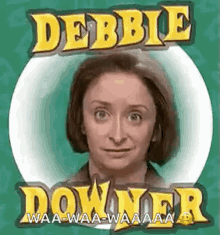 debbie-downer-sad.gif