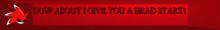 a red background with the words " how about i give you a head start "