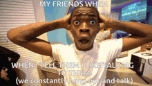 a man covering his ears with his hands with a meme that says my friends when