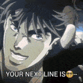 a close up of a cartoon character with the words your next line is