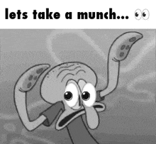 a black and white cartoon of squidward from spongebob squarepants says lets take a munch
