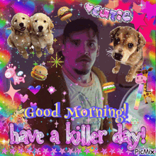 a picture of a man with dogs and the words good morning have a killer day on it