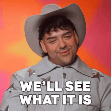 a man wearing a cowboy hat and a jacket says " we 'll see what it is "