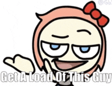 a cartoon of a girl with a red bow on her head and the words `` get a load of this guy ''