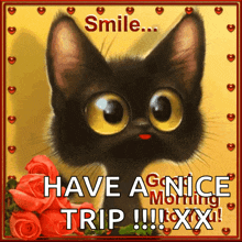 a picture of a cat with roses and the words smile have a nice trip xxx