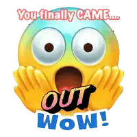 a surprised smiley face with the words " you finally came out wow "
