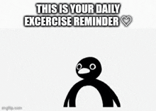 this is your daily excercise reminder , a penguin with big eyes .