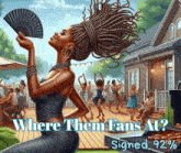 a painting of a woman holding a fan with the caption where them fans at signed 92%