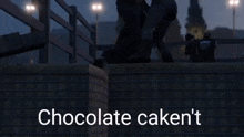 a video game scene with the words chocolate cake n't