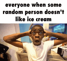 a man with his hands on his head and a caption that says " everyone when some random person doesn 't like ice cream "