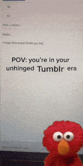 elmo is standing in front of a computer screen that says " pov you 're in your unhinged tumblr era "