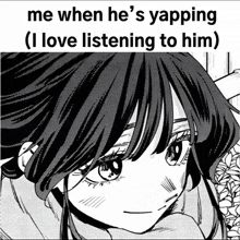 a black and white drawing of a girl with the caption me when he 's yapping ( i love listening to him